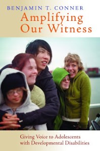 Ben Conner's latest book, Amplifying Our Witness, is a wonderful primer in doing ministry to an often neglected community:  adolescents with developmental disabilities.