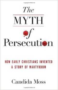 Early Christianity scholar, Candida Moss, of Notre Dame argues that Christians have overhyped the stories of martyrdom in the early church with negative impact on public discourse today in America. Is she right?